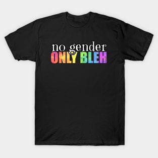 No gender. Only bleh. T-Shirt